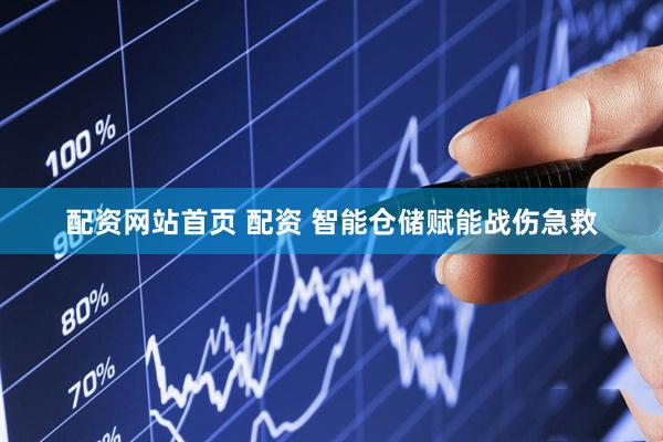 配资网站首页 配资 智能仓储赋能战伤急救